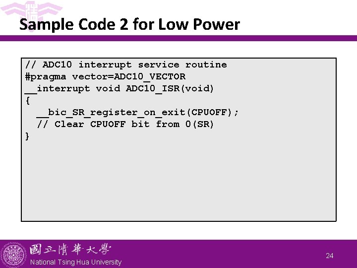 Sample Code 2 for Low Power // ADC 10 interrupt service routine #pragma vector=ADC