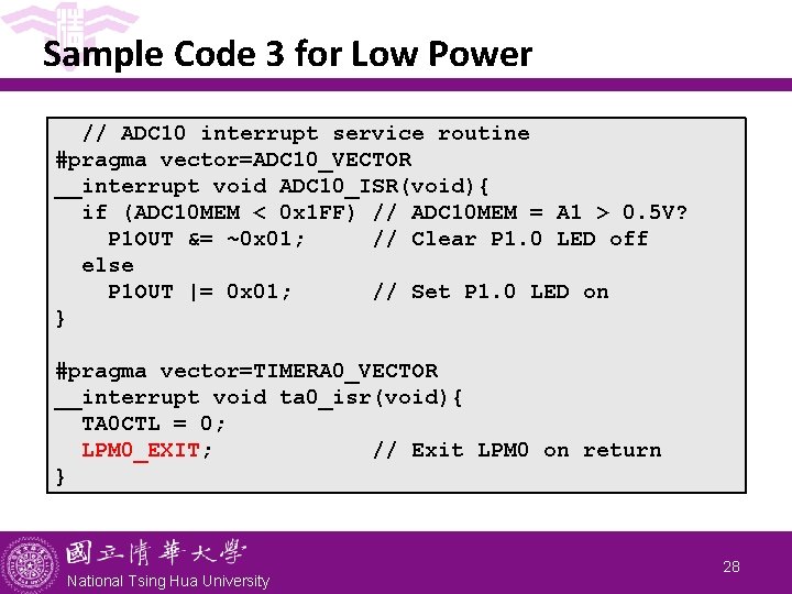 Sample Code 3 for Low Power // ADC 10 interrupt service routine #pragma vector=ADC