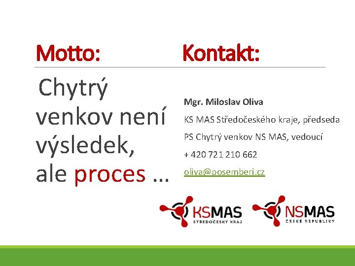 Motto: Chytrý venkov není výsledek, ale proces … Kontakt: Mgr. Miloslav Oliva KS MAS