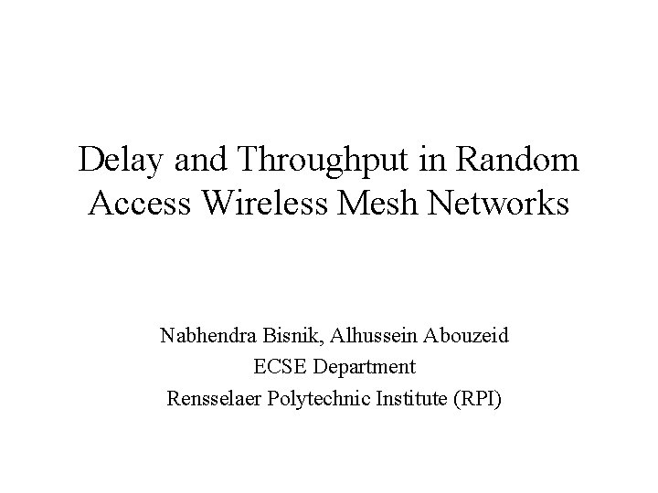 Delay and Throughput in Random Access Wireless Mesh Networks Nabhendra Bisnik, Alhussein Abouzeid ECSE