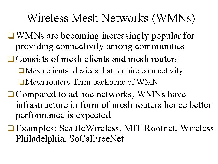 Wireless Mesh Networks (WMNs) q WMNs are becoming increasingly popular for providing connectivity among