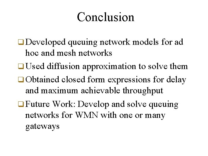 Conclusion q Developed queuing network models for ad hoc and mesh networks q Used