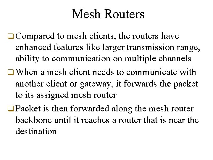 Mesh Routers q Compared to mesh clients, the routers have enhanced features like larger