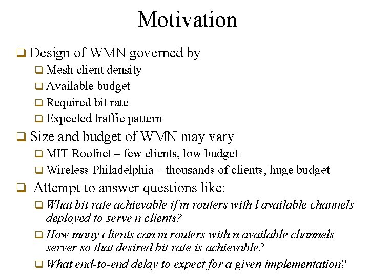 Motivation q Design of WMN governed q Mesh client density q Available budget q