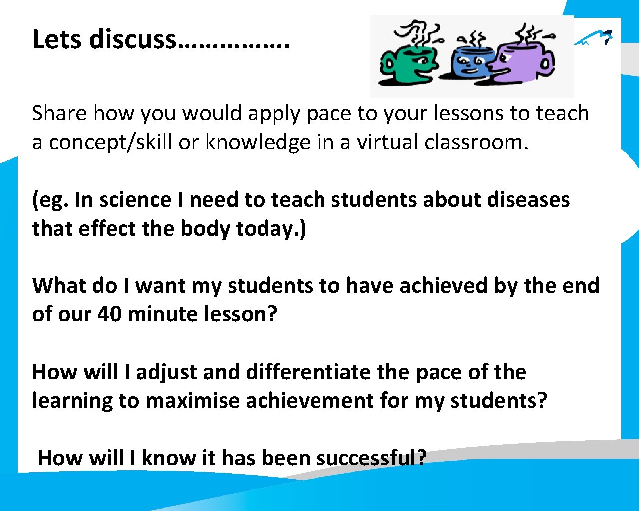 Lets discuss……………. Share how you would apply pace to your lessons to teach a