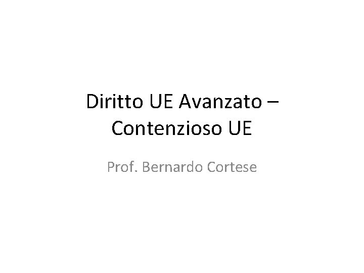 Diritto UE Avanzato – Contenzioso UE Prof. Bernardo Cortese 