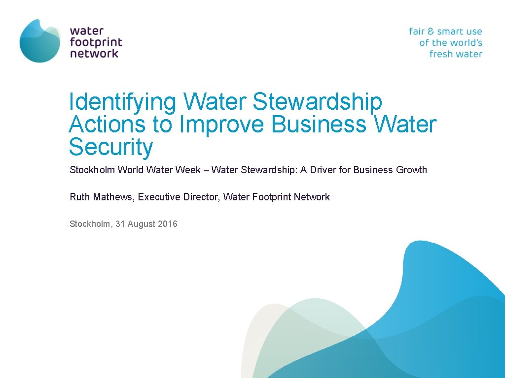 Identifying Water Stewardship Actions to Improve Business Water Security Stockholm World Water Week –