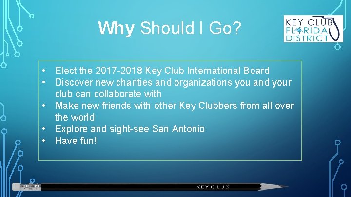 Why Should I Go? • Elect the 2017 -2018 Key Club International Board •