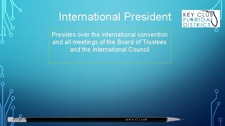 International President Presides over the international convention and all meetings of the Board of