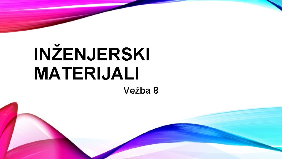 INŽENJERSKI MATERIJALI Vežba 8 