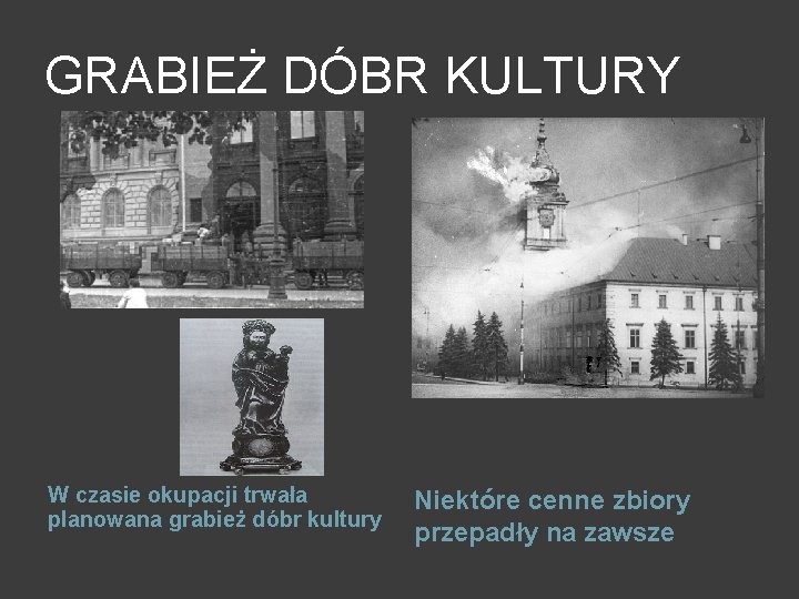 GRABIEŻ DÓBR KULTURY W czasie okupacji trwała planowana grabież dóbr kultury Niektóre cenne zbiory