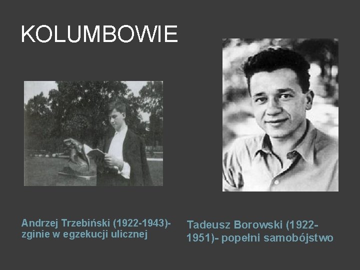 KOLUMBOWIE Andrzej Trzebiński (1922 -1943)zginie w egzekucji ulicznej Tadeusz Borowski (19221951)- popełni samobójstwo 