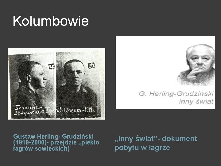 Kolumbowie Gustaw Herling- Grudziński (1919 -2000)- przejdzie „piekło łagrów sowieckich) „Inny świat”- dokument pobytu