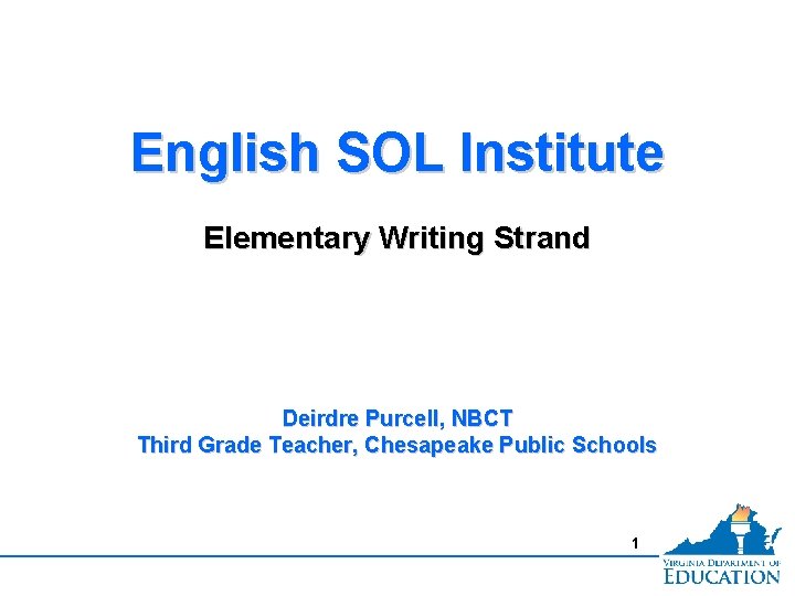 English SOL Institute Elementary Writing Strand Deirdre Purcell, NBCT Third Grade Teacher, Chesapeake Public