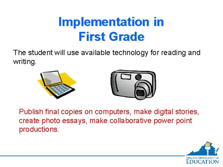 Implementation in First Grade The student will use available technology for reading and writing. Implementation in First Grade The student will use available technology for reading and writing.