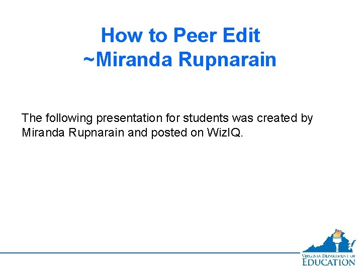 How to Peer Edit ~Miranda Rupnarain The following presentation for students was created by