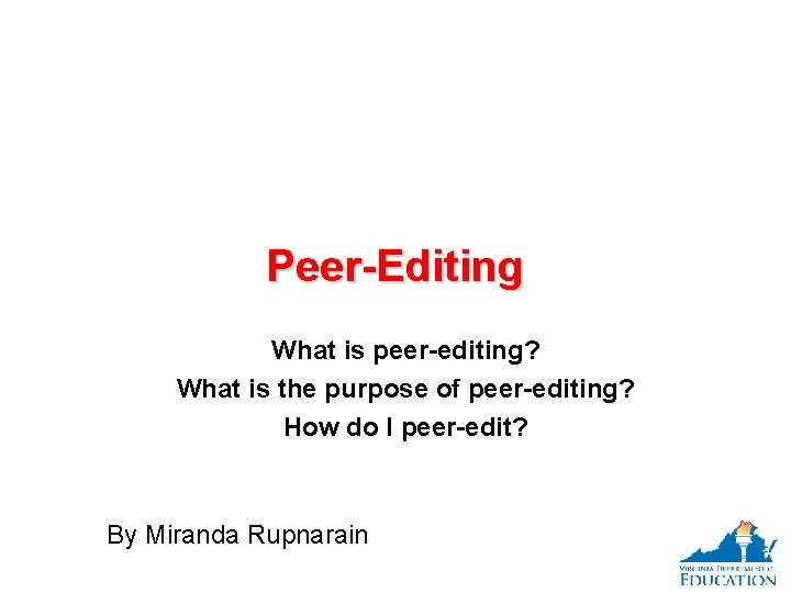 Peer-Editing What is peer-editing? What is the purpose of peer-editing? How do I peer-edit?
