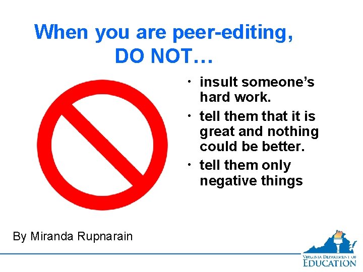 When you are peer-editing, DO NOT… • insult someone’s hard work. • tell them