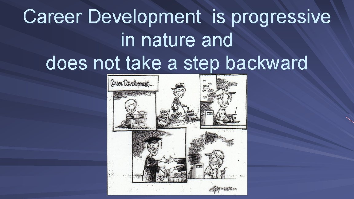 Career Development is progressive in nature and does not take a step backward 