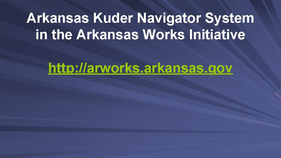 Arkansas Kuder Navigator System in the Arkansas Works Initiative http: //arworks. arkansas. gov 
