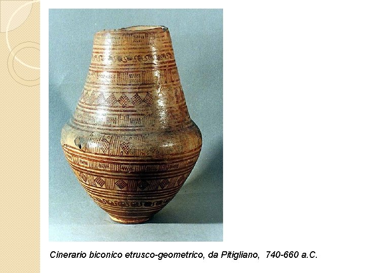 Cinerario biconico etrusco-geometrico, da Pitigliano, 740 -660 a. C. 