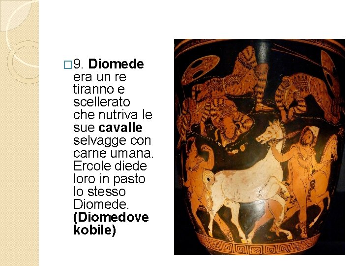 � 9. Diomede era un re tiranno e scellerato che nutriva le sue cavalle