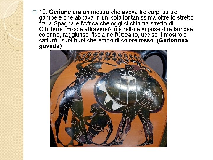 � 10. Gerione era un mostro che aveva tre corpi su tre gambe e