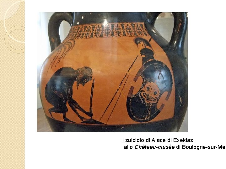 l suicidio di Aiace di Exekias, allo Château-musée di Boulogne-sur-Mer 