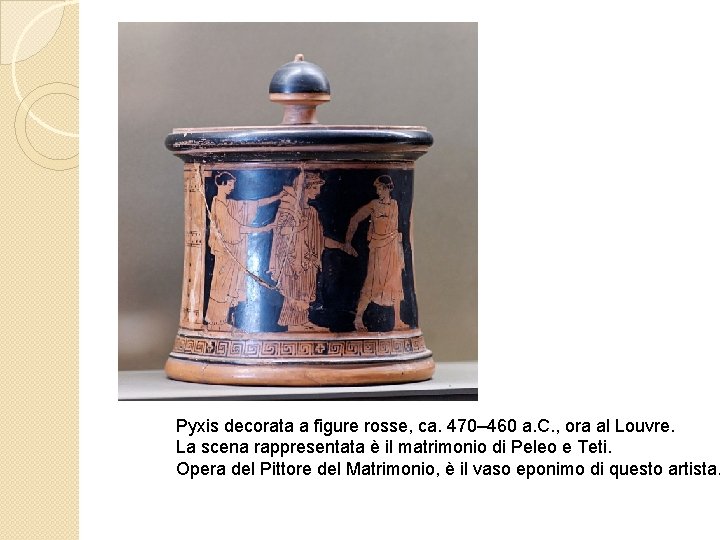 Pyxis decorata a figure rosse, ca. 470– 460 a. C. , ora al Louvre.