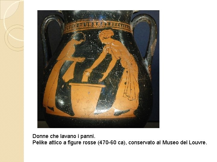 Donne che lavano i panni. Pelike attico a figure rosse (470 -60 ca), conservato