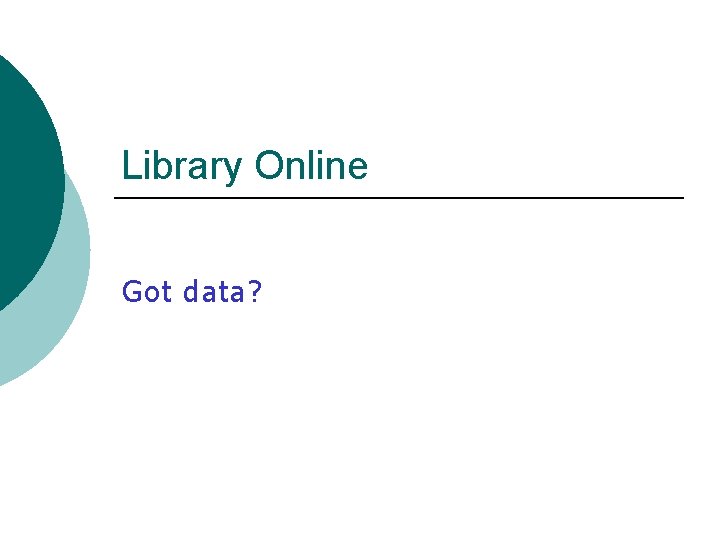 Library Online Got data? 