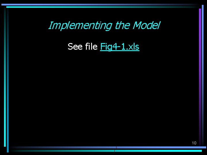 Implementing the Model See file Fig 4 -1. xls 10 Implementing the Model See file Fig 4 -1. xls 10