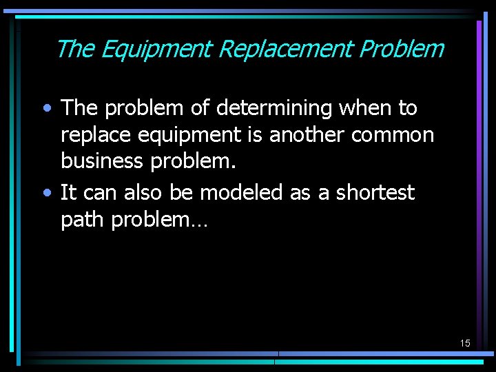The Equipment Replacement Problem • The problem of determining when to replace equipment is The Equipment Replacement Problem • The problem of determining when to replace equipment is