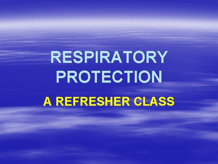 RESPIRATORY PROTECTION A REFRESHER CLASS to a