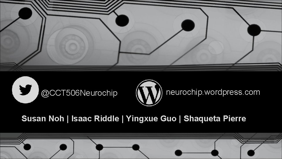 @CCT 506 Neurochip neurochip. wordpress. com Susan Noh | Isaac Riddle | Yingxue Guo