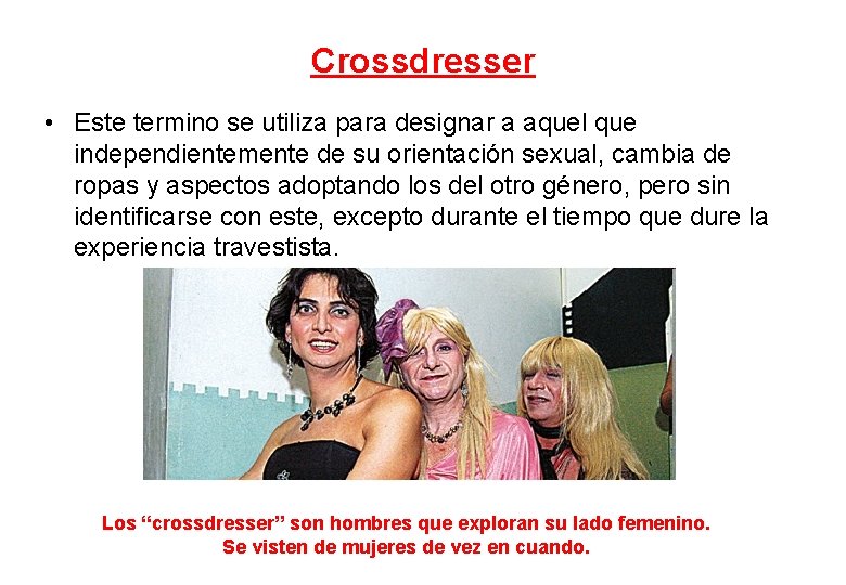 Crossdresser • Este termino se utiliza para designar a aquel que independientemente de su