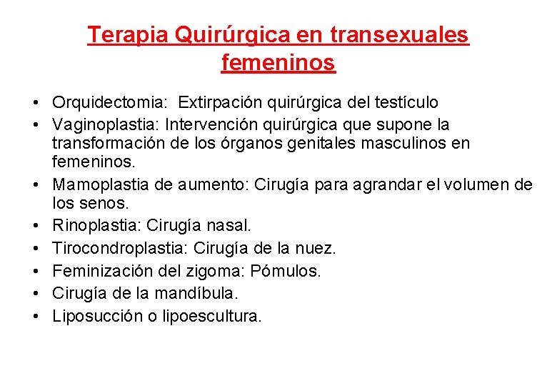 Terapia Quirúrgica en transexuales femeninos • Orquidectomia: Extirpación quirúrgica del testículo • Vaginoplastia: Intervención