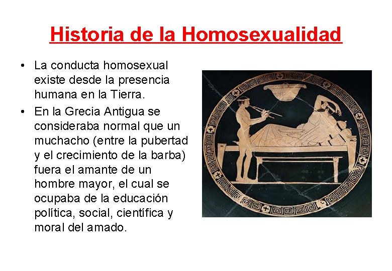 Historia de la Homosexualidad • La conducta homosexual existe desde la presencia humana en