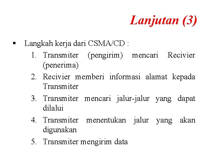 Lanjutan (3) § Langkah kerja dari CSMA/CD : 1. Transmiter (pengirim) mencari Recivier (penerima)