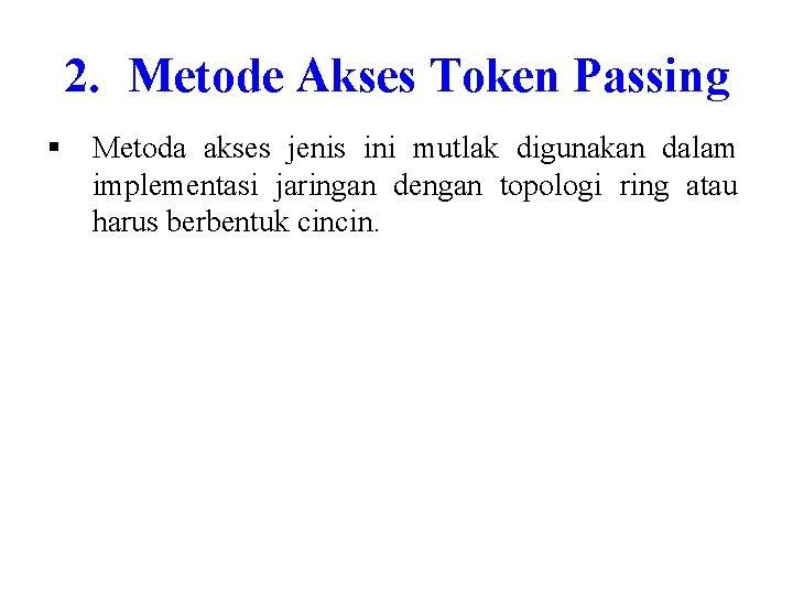 2. Metode Akses Token Passing § Metoda akses jenis ini mutlak digunakan dalam implementasi