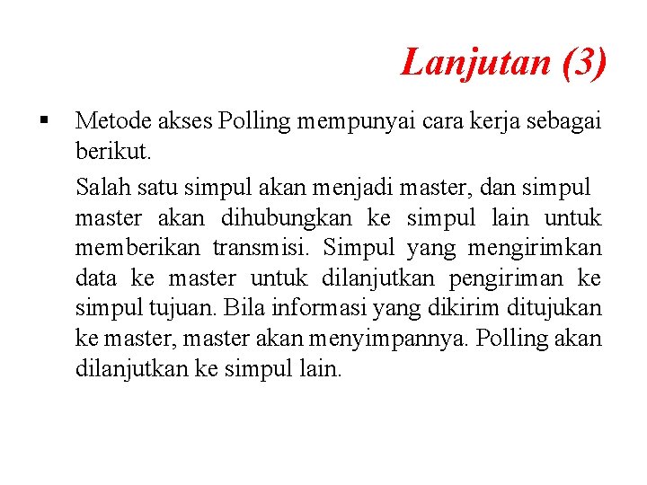 Lanjutan (3) § Metode akses Polling mempunyai cara kerja sebagai berikut. Salah satu simpul