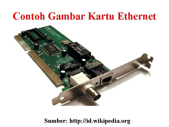 Contoh Gambar Kartu Ethernet Sumber: http: //id. wikipedia. org 