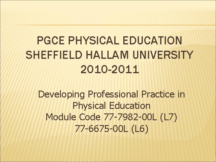 PGCE PHYSICAL EDUCATION SHEFFIELD HALLAM UNIVERSITY 2010 -2011 Developing Professional Practice in Physical Education