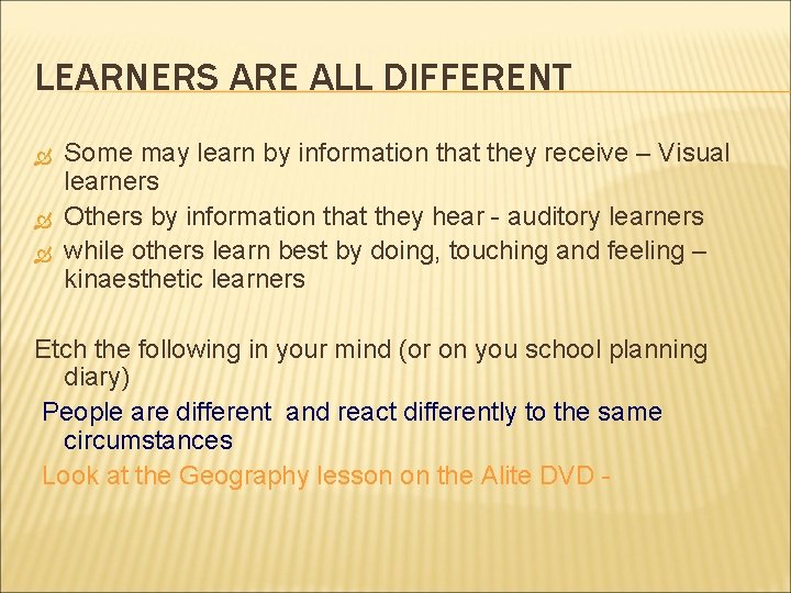 LEARNERS ARE ALL DIFFERENT Some may learn by information that they receive – Visual
