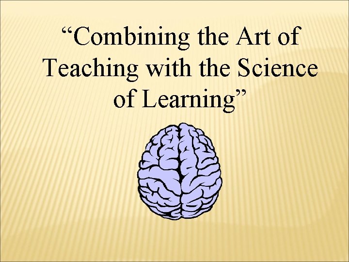 “Combining the Art of Teaching with the Science of Learning” 
