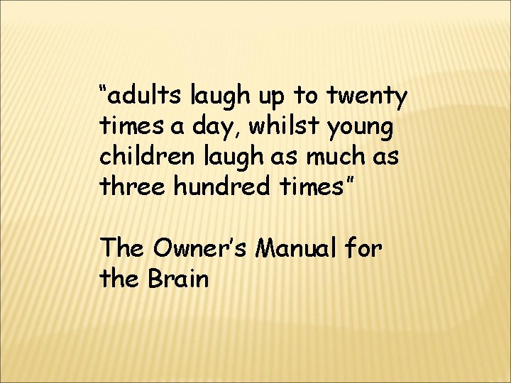 “adults laugh up to twenty times a day, whilst young children laugh as much