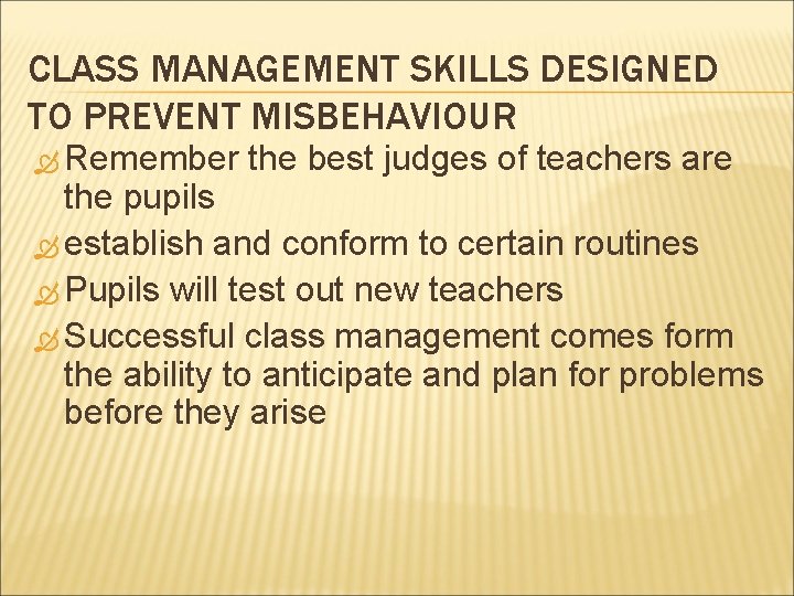 CLASS MANAGEMENT SKILLS DESIGNED TO PREVENT MISBEHAVIOUR Remember the best judges of teachers are