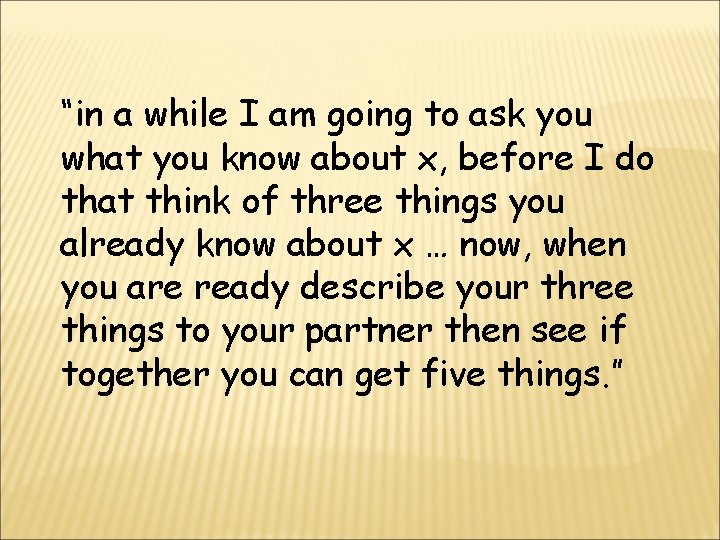 “in a while I am going to ask you what you know about x,