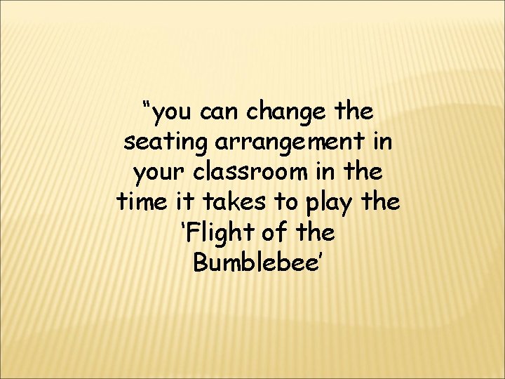 “you can change the seating arrangement in your classroom in the time it takes