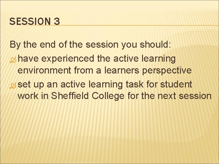 SESSION 3 By the end of the session you should: have experienced the active